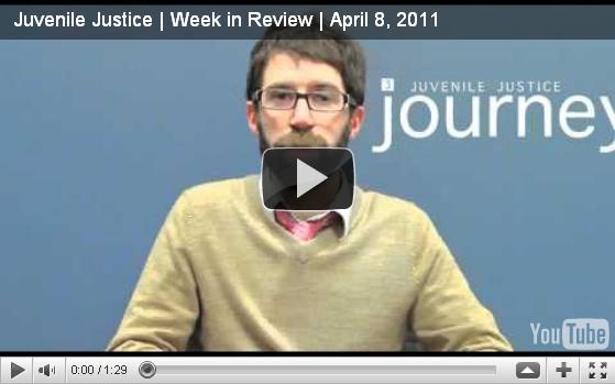 Juvenile Justice | Week in Review | April 8, 2011