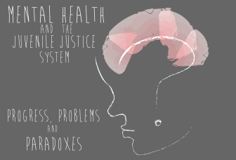 Read more from the series: Mental Health and the Juvenile Justice System: Progress, Problems and Paradoxes.